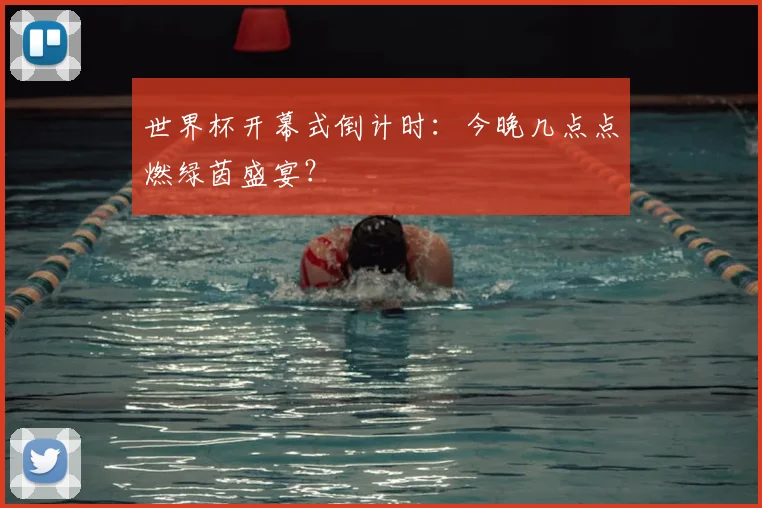 世界杯开幕式倒计时:今晚几点点燃绿茵盛宴?