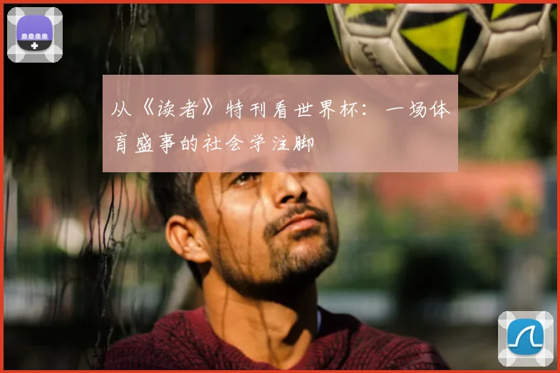 从《读者》特刊看世界杯：一场体育盛事的社会学注脚