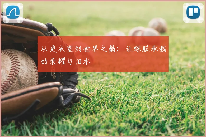 从更衣室到世界之巅:让球服承载的荣耀与泪水