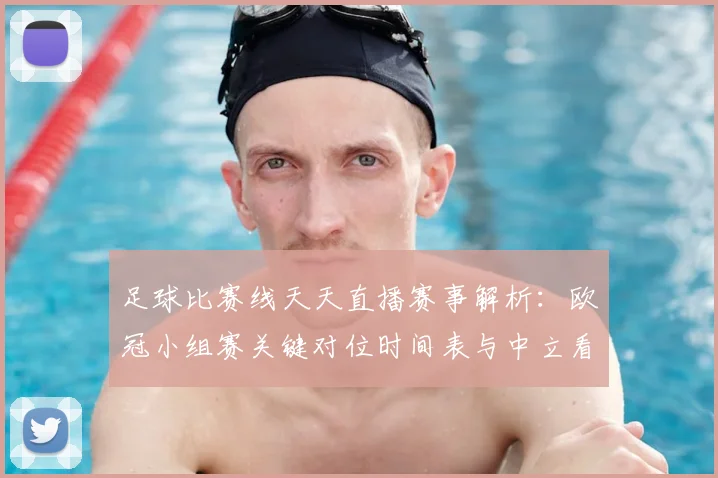 足球比赛线天天直播赛事解析:欧冠小组赛关键对位时间表与中立看点