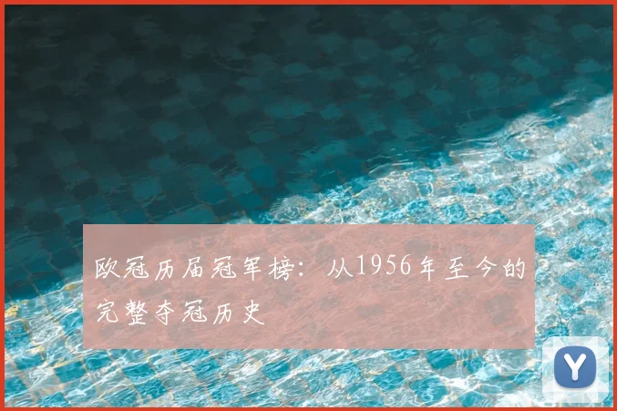 欧冠历届冠军榜：从1956年至今的完整夺冠历史