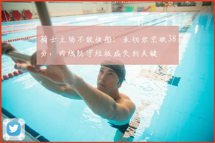 骑士主场不敌快船：米切尔空砍38分，内线防守短板成失利关键