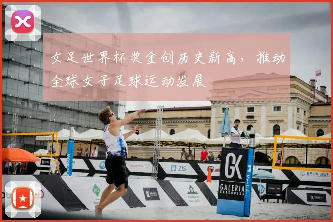 女足世界杯奖金创历史新高，推动全球女子足球运动发展